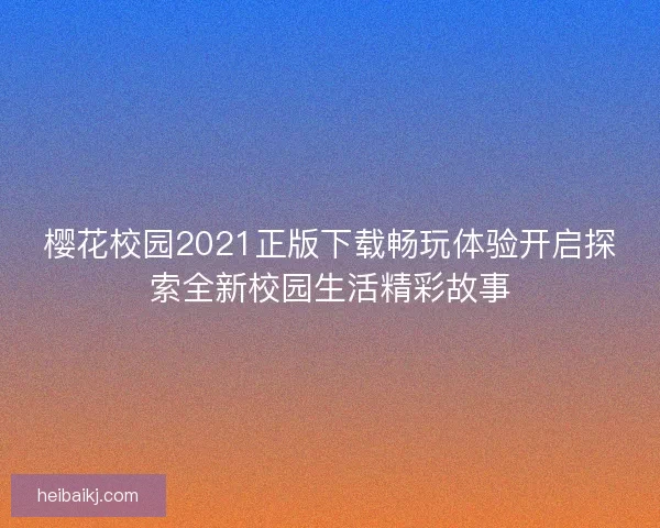 樱花校园2021正版下载畅玩体验开启探索全新校园生活精彩故事